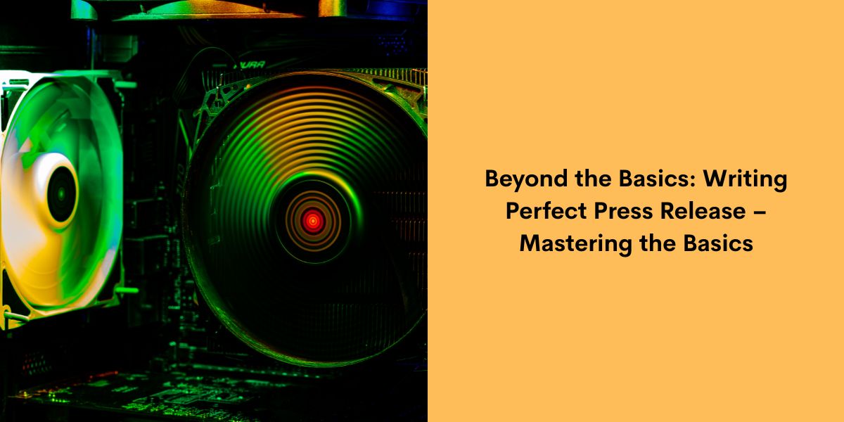 Beyond the Basics: Writing Perfect Press Release – Mastering the Basics