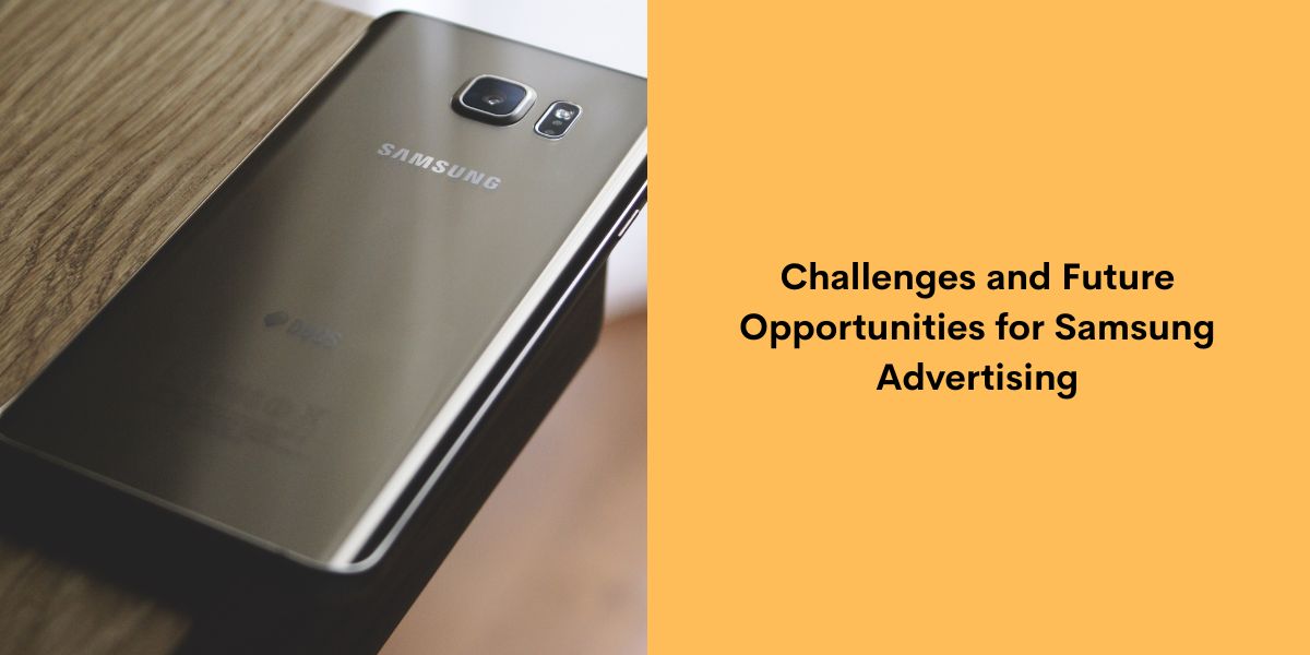 Challenges and Future Opportunities for Samsung Advertising