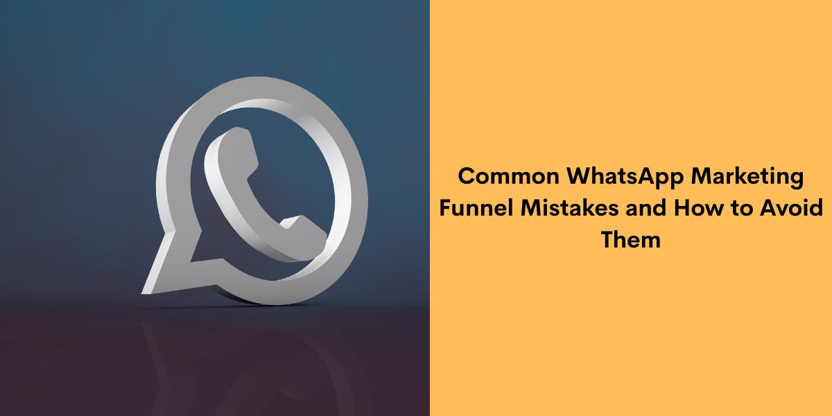 Common WhatsApp Marketing Funnel Mistakes and How to Avoid Them