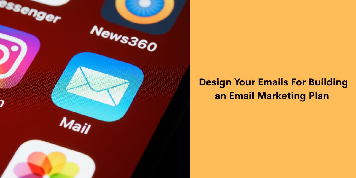 Design Your Emails For Building an Email Marketing Plan 