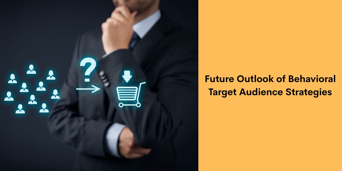 Future Outlook of Behavioral Target Audience Strategies