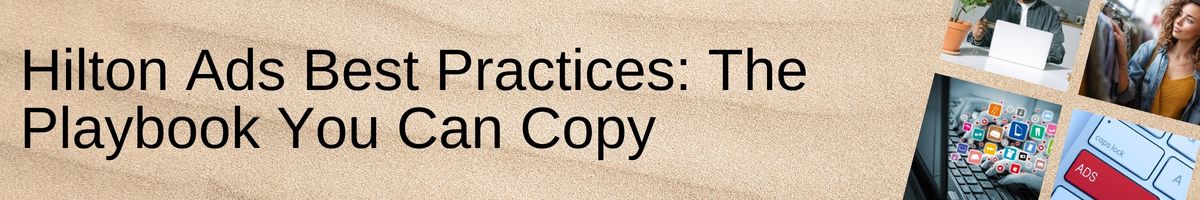 Hilton Ads Best Practices - The Playbook You Can Copy