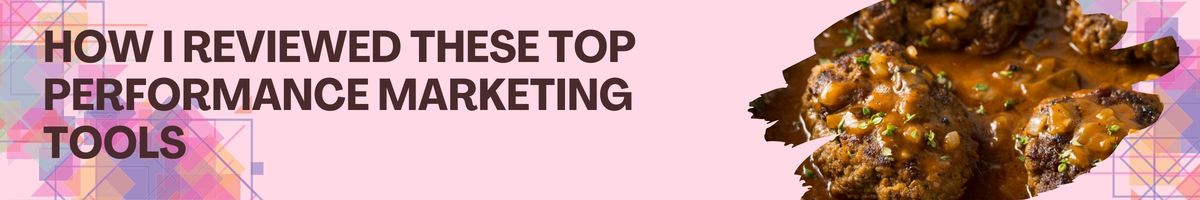 How I Reviewed These Top Performance Marketing Tools
