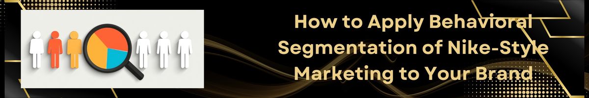 How to Apply Behavioral Segmentation of Nike-Style Marketing to Your Brand