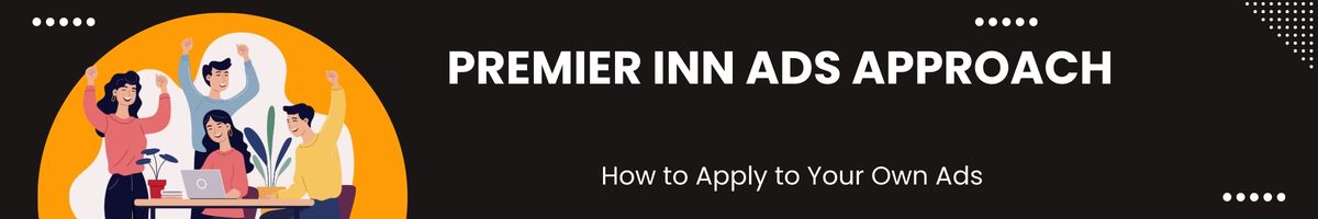 How to Apply Premier Inn Ads Approach to Your Own Ads