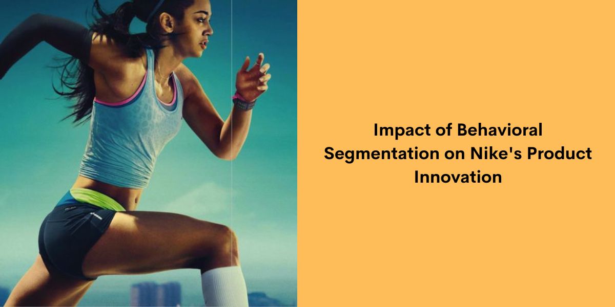 Impact of Behavioral Segmentation on Nike's Product Innovation