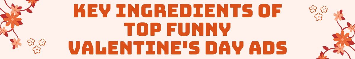 Key Ingredients of Top Funny Valentine's Day Ads