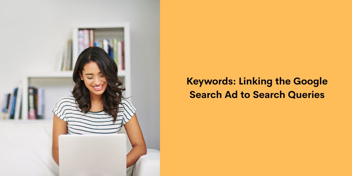 Keywords - Linking the Google Search Ad to Search Queries