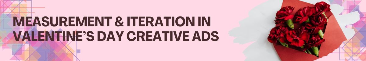 Measurement & Iteration in Valentine’s Day Creative Ads