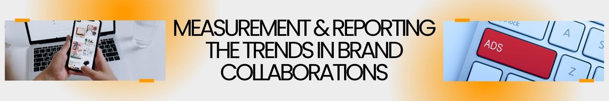 Measurement & Reporting The Trends in Brand Collaborations