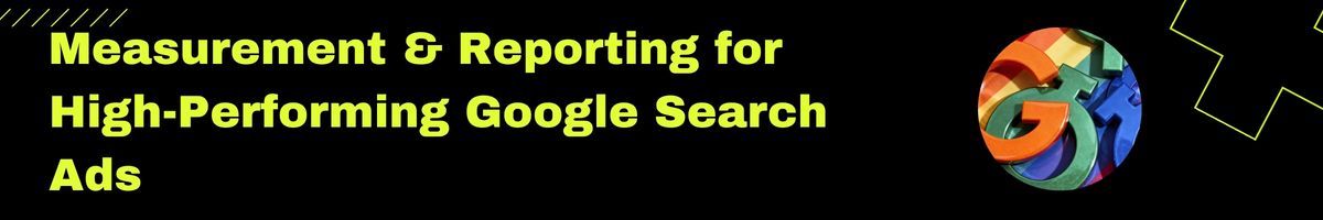 Measurement & Reporting for High-Performing Google Search Ads