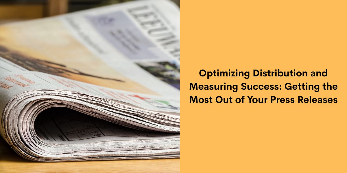 Optimizing Distribution and: Measuring Success Getting the Most Out of Your Press Releases
