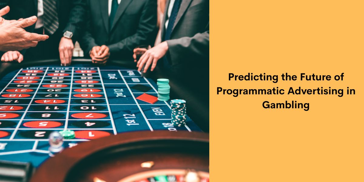 Predicting the Future of Programmatic Advertising in Gambling
