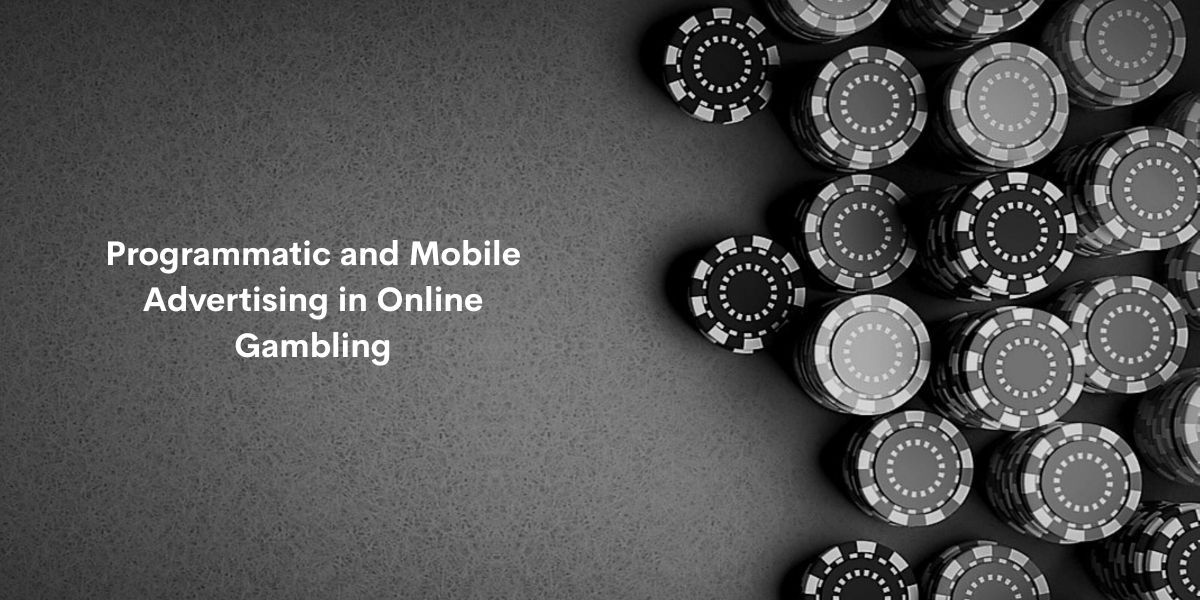 Programmatic and Mobile Advertising in Online Gambling