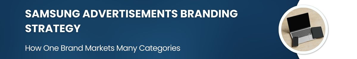 Samsung Advertisements Branding Strategy