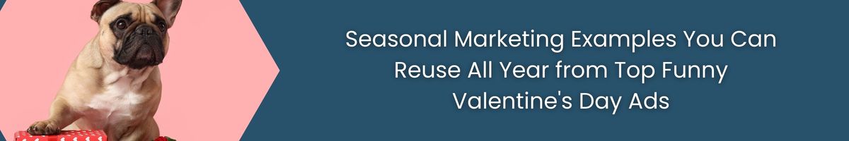 Seasonal Marketing Examples You Can Reuse All Year from Top Funny Valentine's Day Ads