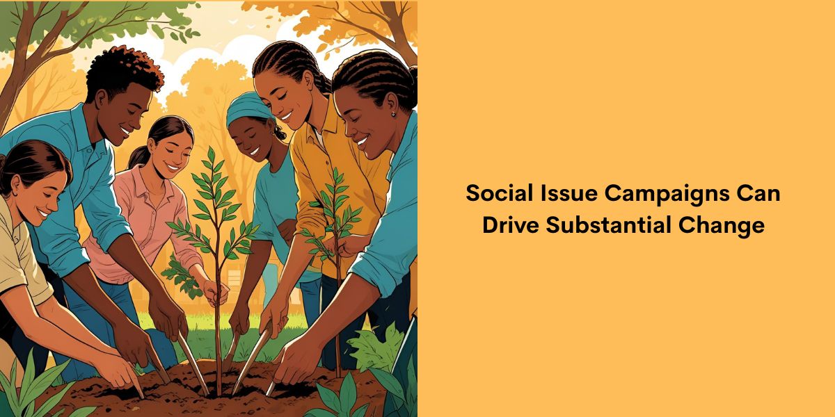 Social Issue Campaigns Can Drive Substantial Change