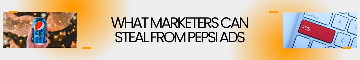 What Marketers Can Steal From Pepsi Ads