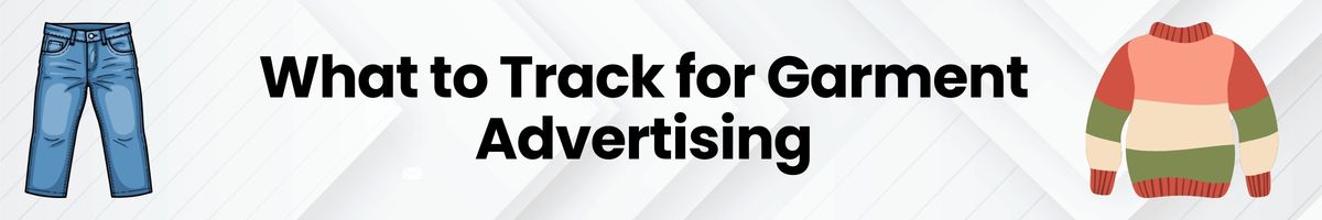What to Track for Garment Advertising