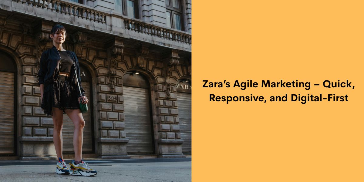 Zara’s Agile Marketing – Quick, Responsive, and Digital-First