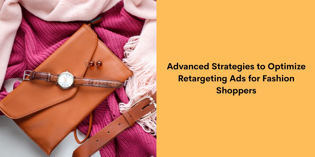 Advanced Strategies to Optimize Retargeting Ads for Fashion Shoppers