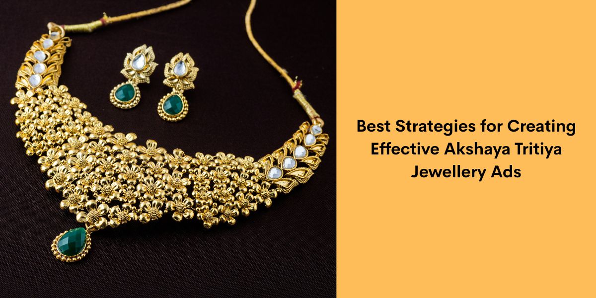 Best Strategies for Creating Effective Akshaya Tritiya Jewellery Ads