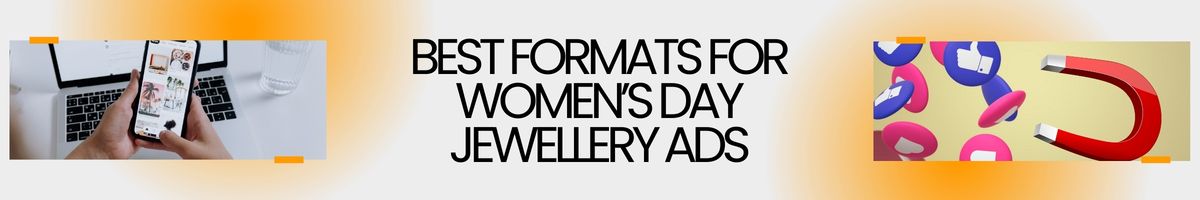 Best formats for Women’s Day Jewellery Ads