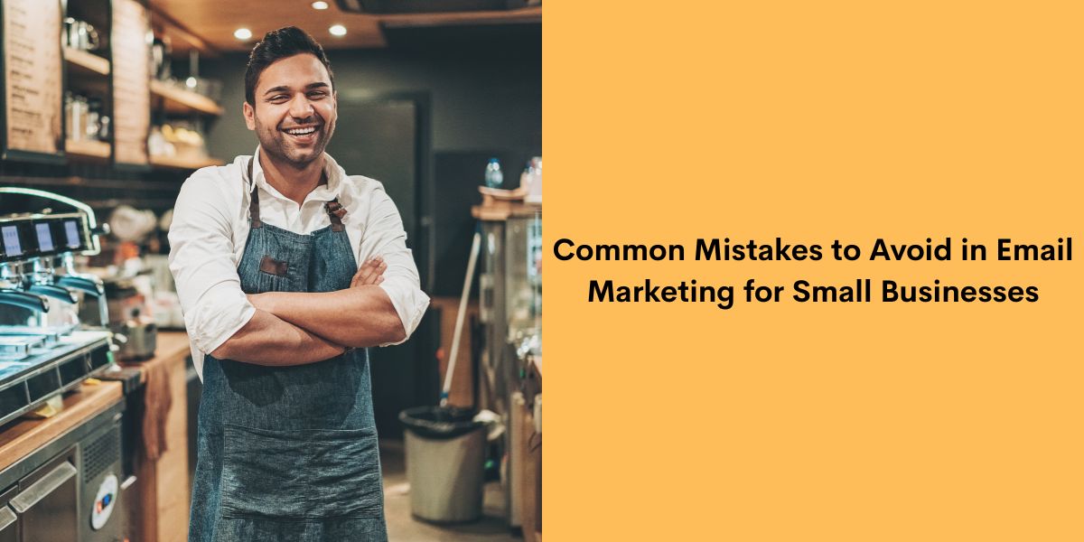 Common Mistakes to Avoid in Email Marketing for Small Businesses