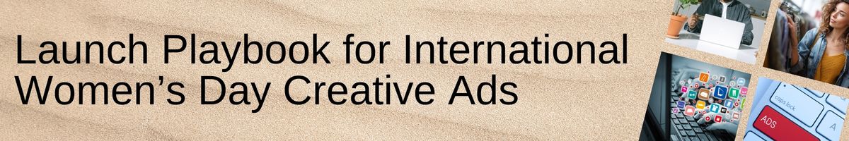 Launch Playbook for International Women’s Day Creative Ads