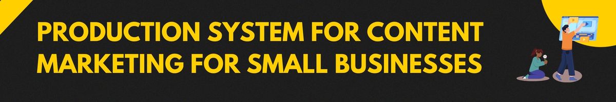 Production System for Content Marketing for Small Businesses