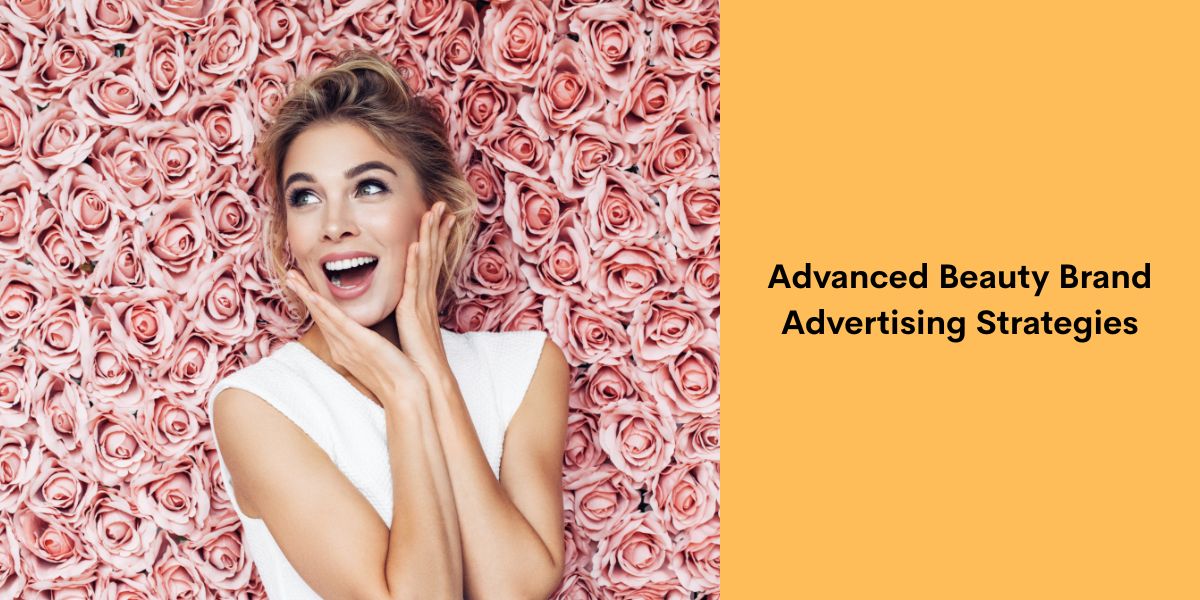 Advanced Beauty Brand Advertising Strategies