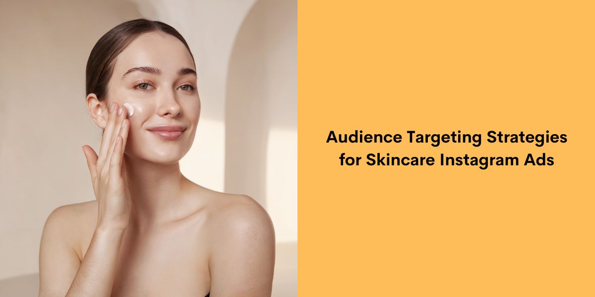 Audience Targeting Strategies for Skincare Instagram Ads