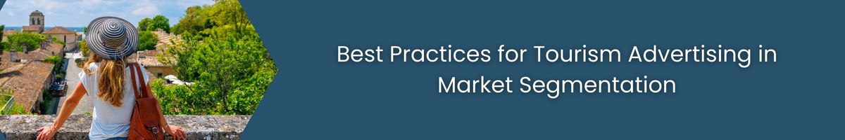 Best Practices for Tourism Advertising in Market Segmentation