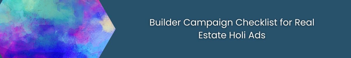 Builder Campaign Checklist for Real Estate Holi Ads