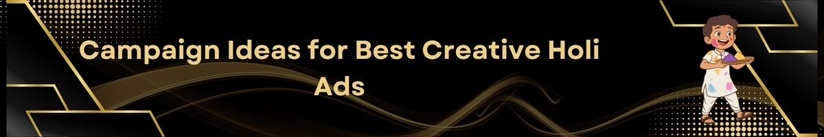 Campaign Ideas for Best Creative Holi Ads