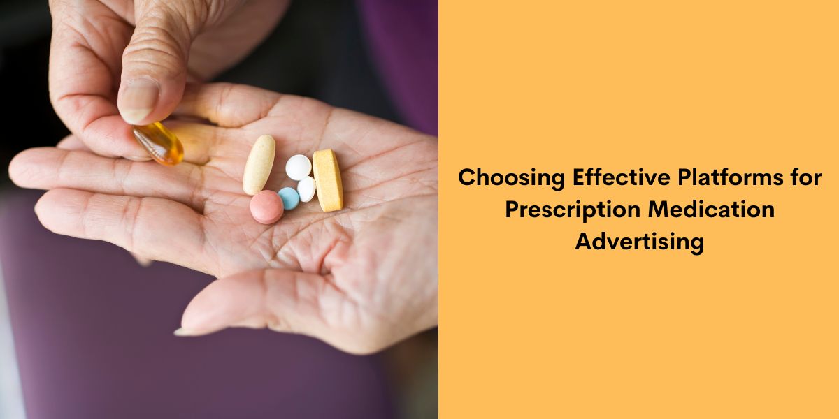 Choosing Effective Platforms for Prescription Medication Advertising