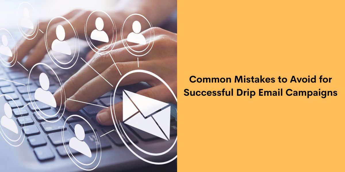 Common Mistakes to Avoid for Successful Drip Email Campaigns