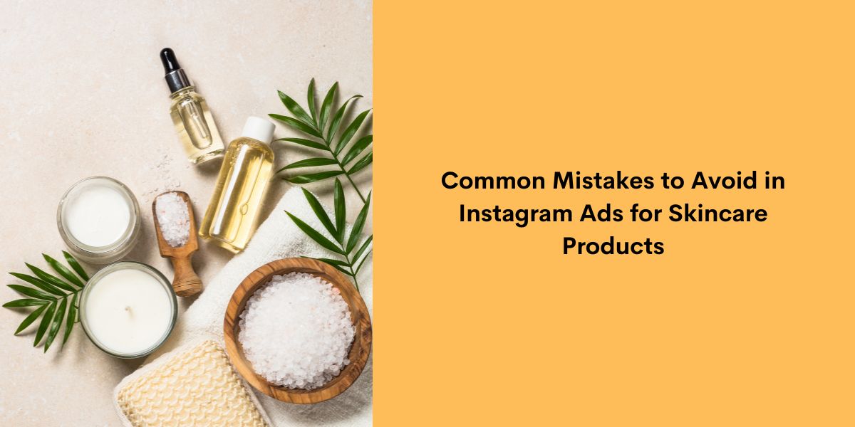 Common Mistakes to Avoid in Instagram Ads for Skincare Products