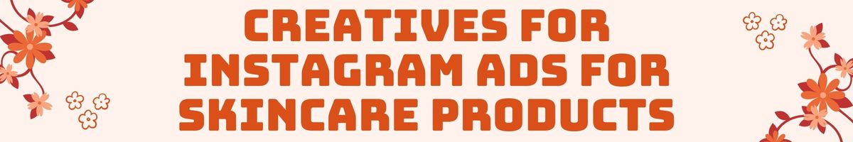 Creatives for Instagram Ads for Skincare Products