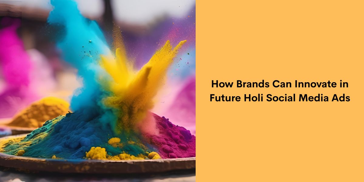 How Brands Can Innovate in Future Holi Social Media Ads
