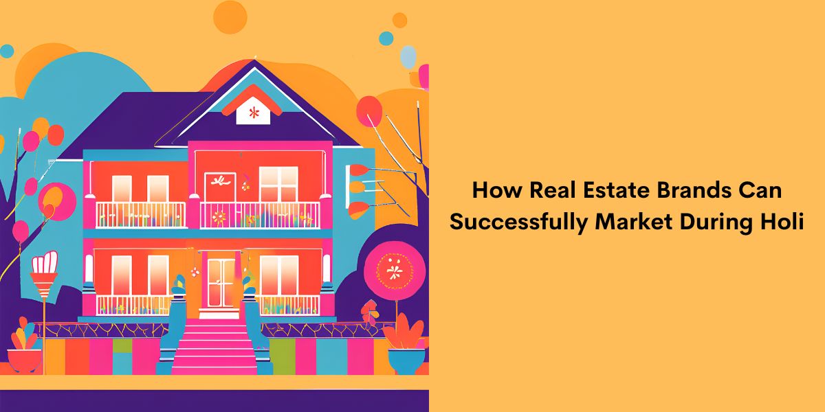 How Real Estate Brands Can Successfully Market During Holi
