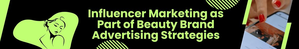 Influencer Marketing as Part of Beauty Brand Advertising Strategies