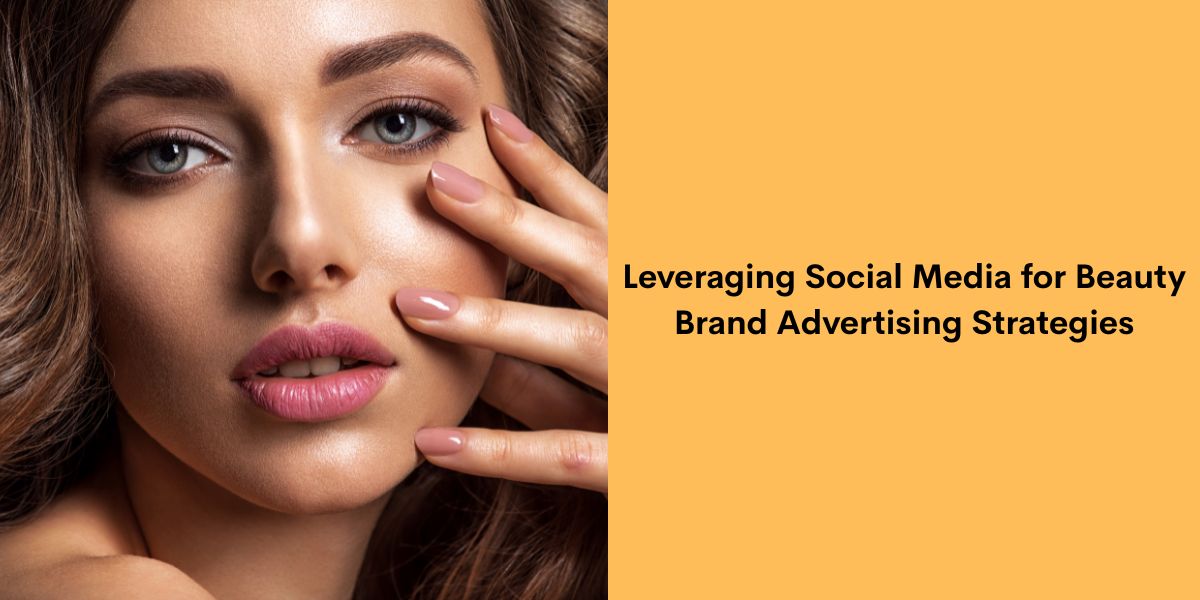 Leveraging Social Media for Beauty Brand Advertising Strategies