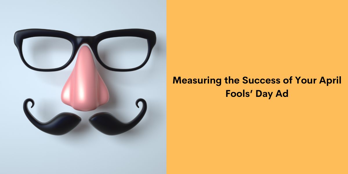 Measuring the Success of Your April Fools’ Day Ad
