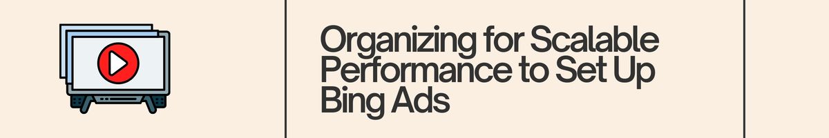 Organizing for Scalable Performance to Set Up Bing Ads