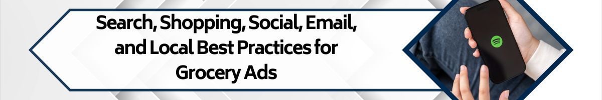 Search, Shopping, Social, Email, and Local Best Practices for Grocery Ads