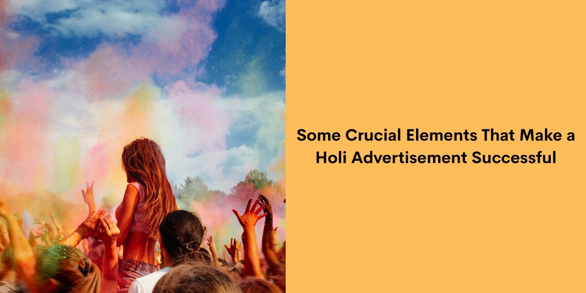 Some Crucial Elements That Make a Holi Advertisement Successful