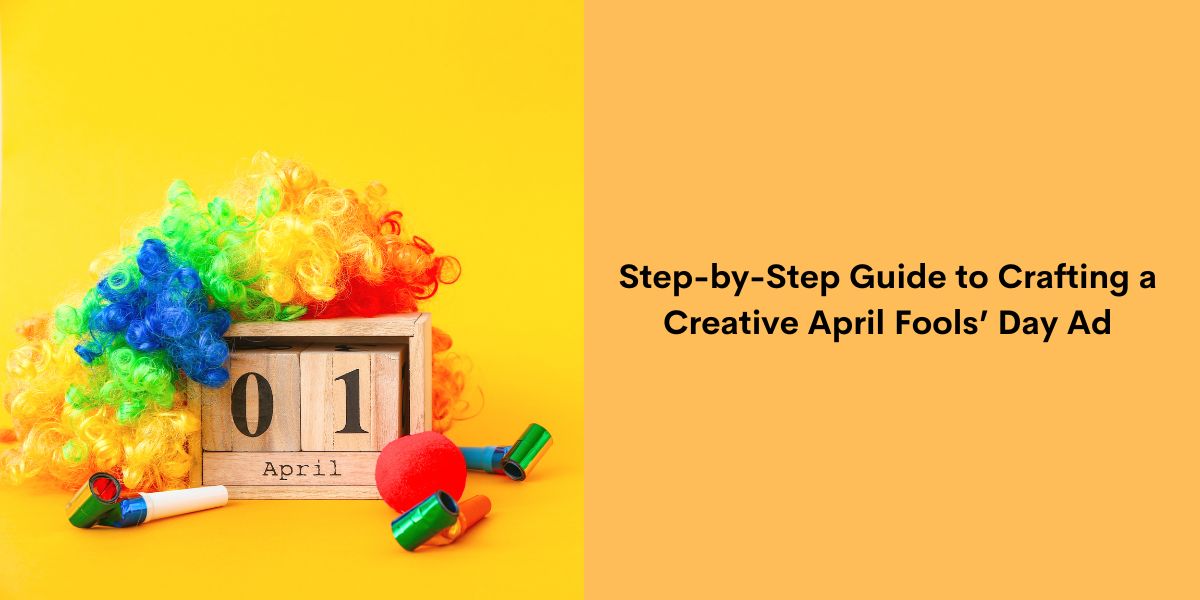 Step-by-Step Guide to Crafting a Creative April Fools’ Day Ad