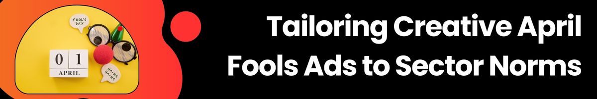 Tailoring Creative April Fools Ads to Sector Norms