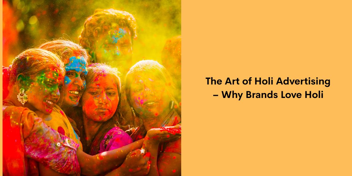 The Art of Holi Advertising – Why Brands Love Holi